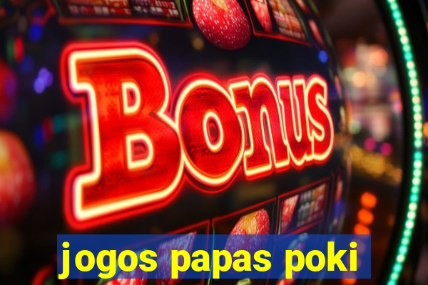 jogos papas poki